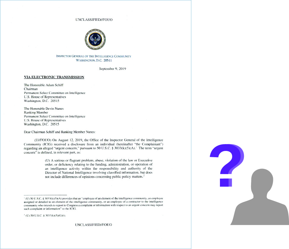A copy of the first page of the letter that led to Donald Trump's first impeachment begins, “Dear Chairman Schiff and Ranking Member Nunes: On August 12, 2019, the Office of the Inspector General of the Intelligence Community (ICIG) received a disclosure from an individual (hereinafter “the Complainant”) regarding an alleged “urgent concern,” pursuant to 50 U.S.C. § 3033(k)(5)(A).” Next to the image of the letter is an image of a person's silhouette with a question mark over the silhouette.